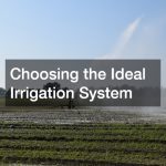Choosing the Ideal Irrigation System