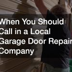 When You Should Call in a Local Garage Door Repair Company