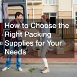 How to Choose the Right Packing Supplies for Your Needs
