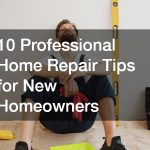 10 Professional Home Repair Tips for New Homeowners